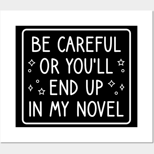 Be Careful Or You'll End Up In My Novel Funny Novelist Writer Saying Wall Art by FOZClothing